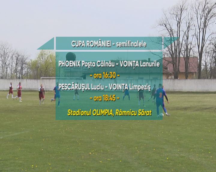 Semifinalele Cupei, mâine, la Râmnicu Sărat. Ultimul act se va disputa la Cernătești