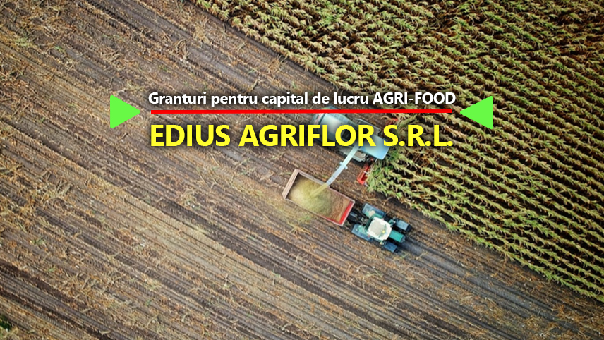 Edius Agriflor S.R.L anunţă finalizarea derulării proiectului ”Granturi pentru capital de lucru AGRI-FOOD”