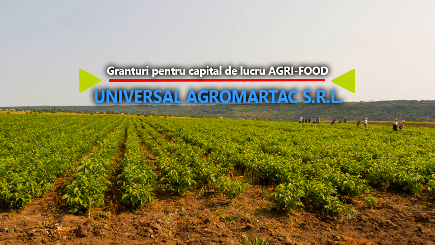 Universal Agromartac SRL anunță finalizarea proiectului cu titlul ”Granturi pentru capital de lucru AGRI-FOOD”